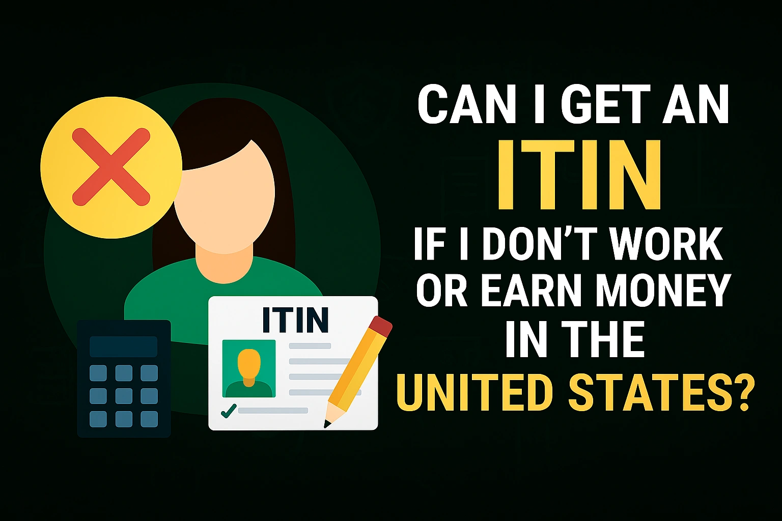 Can I Get an ITIN If I Don’t Work or Earn Money in the United States?