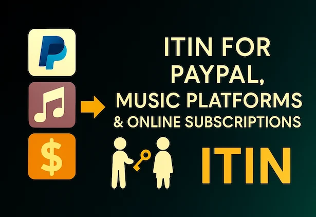 ITIN for PayPal, Music Platforms & Online Subscriptions